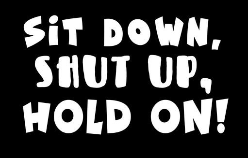 Sit down and shut up decal